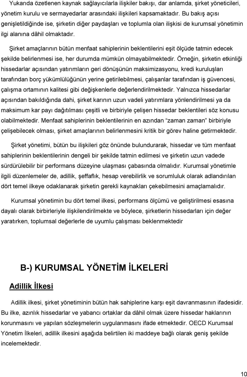 Şirket amaçlarının bütün menfaat sahiplerinin beklentilerini eşit ölçüde tatmin edecek şekilde belirlenmesi ise, her durumda mümkün olmayabilmektedir.