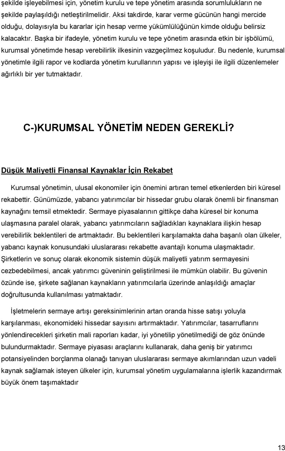 Başka bir ifadeyle, yönetim kurulu ve tepe yönetim arasında etkin bir işbölümü, kurumsal yönetimde hesap verebilirlik ilkesinin vazgeçilmez koşuludur.