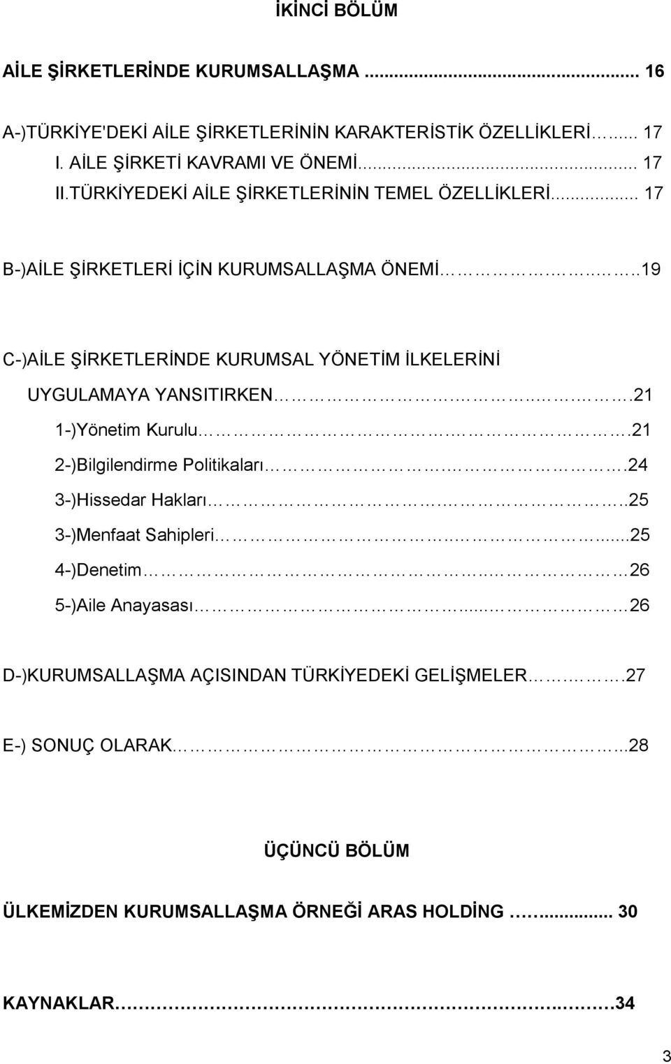 ....19 C-)AİLE ŞİRKETLERİNDE KURUMSAL YÖNETİM İLKELERİNİ UYGULAMAYA YANSITIRKEN.....21 1-)Yönetim Kurulu..21 2-)Bilgilendirme Politikaları..24 3-)Hissedar Hakları.