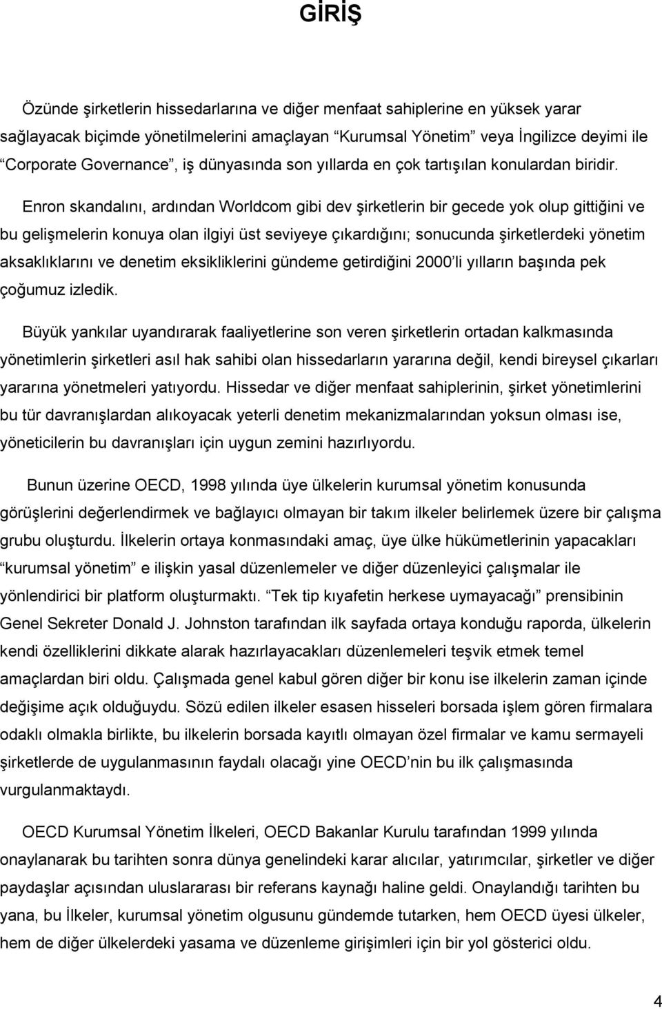 Enron skandalını, ardından Worldcom gibi dev şirketlerin bir gecede yok olup gittiğini ve bu gelişmelerin konuya olan ilgiyi üst seviyeye çıkardığını; sonucunda şirketlerdeki yönetim aksaklıklarını