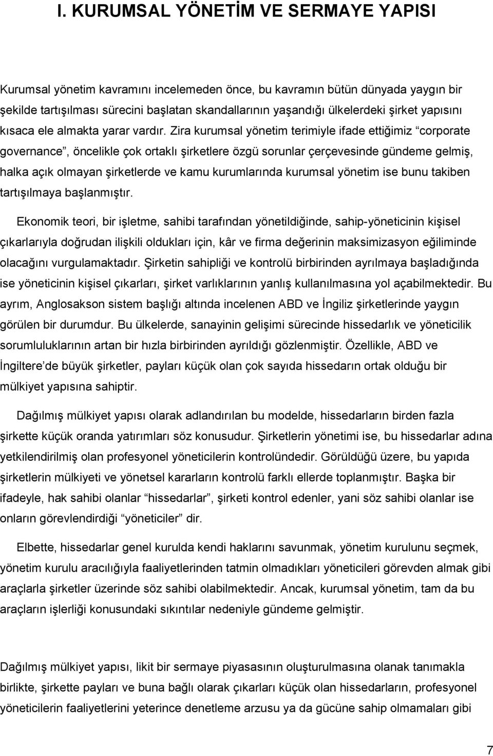 Zira kurumsal yönetim terimiyle ifade ettiğimiz corporate governance, öncelikle çok ortaklı şirketlere özgü sorunlar çerçevesinde gündeme gelmiş, halka açık olmayan şirketlerde ve kamu kurumlarında