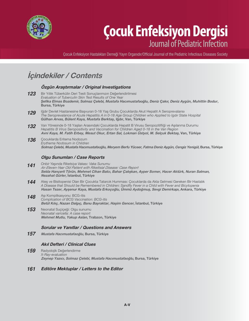 Yaş Grubu Çocuklarda Akut Hepatit A Seroprevalansı The Seroprevalance of Acute Hepatitis A in 0-18 Age Group Children who Applied to Igdır State Hospital Gülhan Arvas, Bülent Kaya, Mustafa Berktaş,