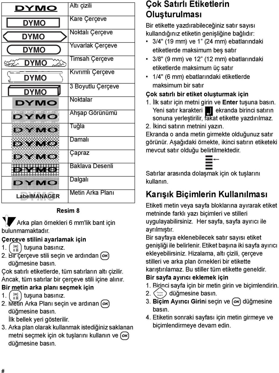 (9 mm) ve 12 (12 mm) ebatlarındaki etiketlerde maksimum üç satır 1/4" (6 mm) ebatlarındaki etiketlerde maksimum bir satır Çok satırlı bir etiket oluşturmak için 1.