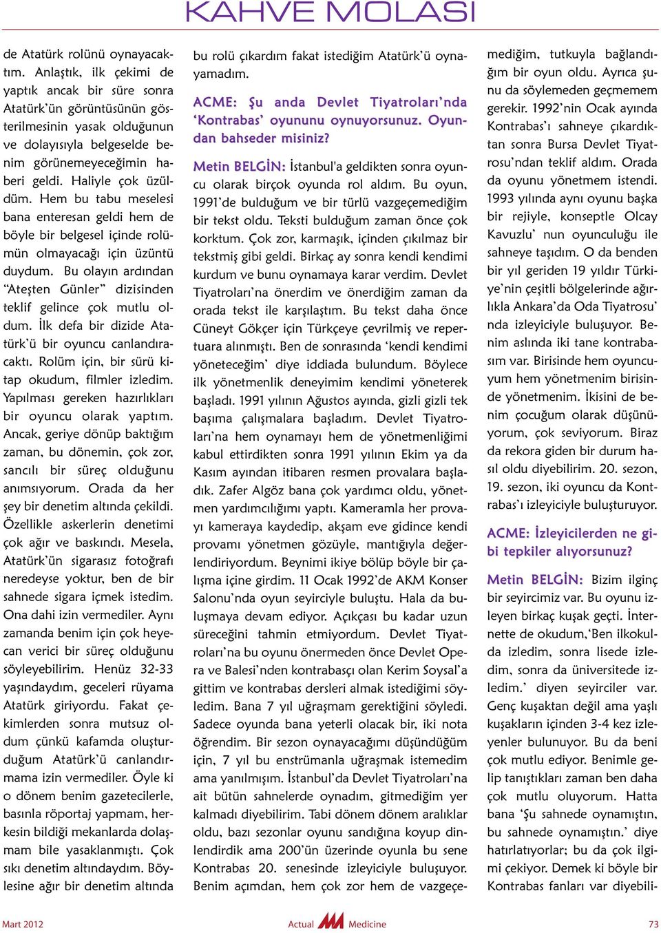 Hem bu tabu meselesi ba na enteresan geldi hem de böyle bir belgesel içinde rolümün olmayacağı için üzüntü duydum. Bu olayın ardından Ateşten Günler dizisinden tek lif gelince çok mutlu oldum.