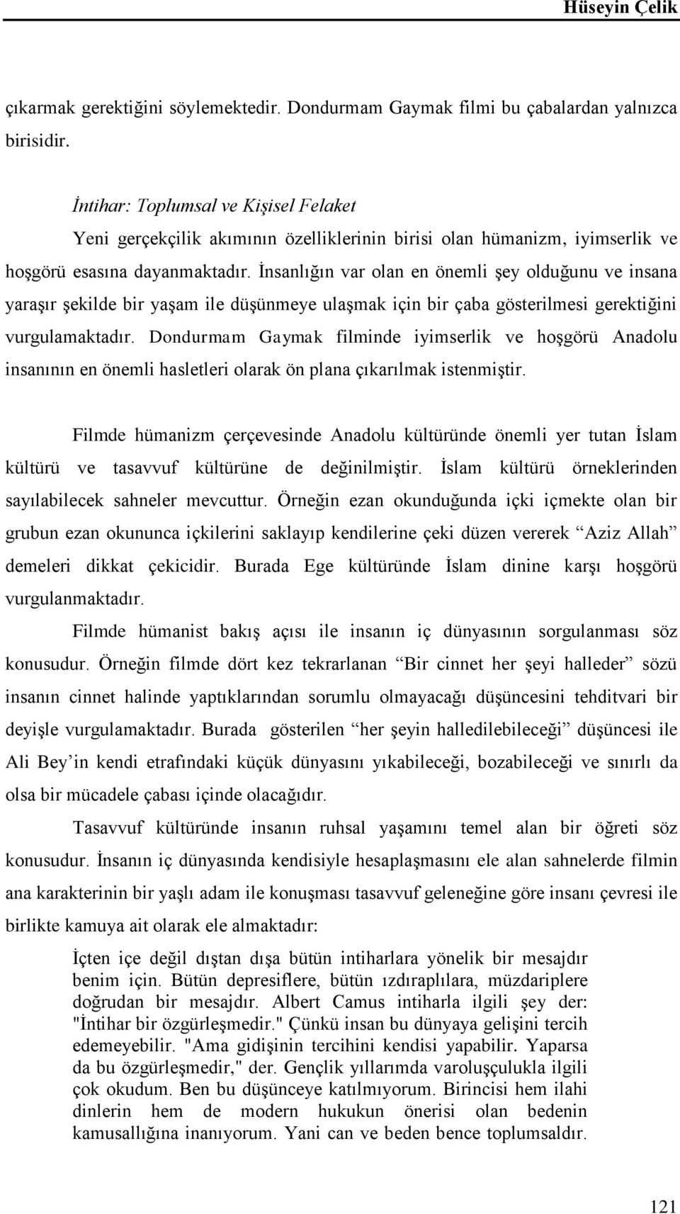 İnsanlığın var olan en önemli şey olduğunu ve insana yaraşır şekilde bir yaşam ile düşünmeye ulaşmak için bir çaba gösterilmesi gerektiğini vurgulamaktadır.