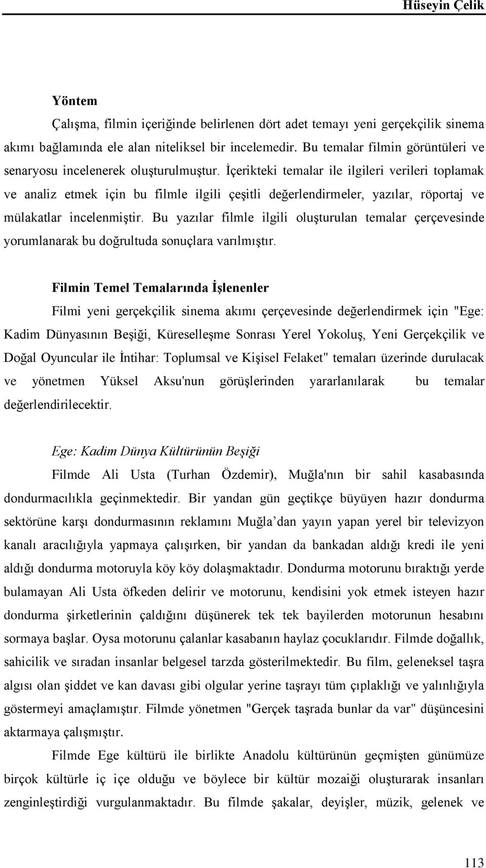 İçerikteki temalar ile ilgileri verileri toplamak ve analiz etmek için bu filmle ilgili çeşitli değerlendirmeler, yazılar, röportaj ve mülakatlar incelenmiştir.