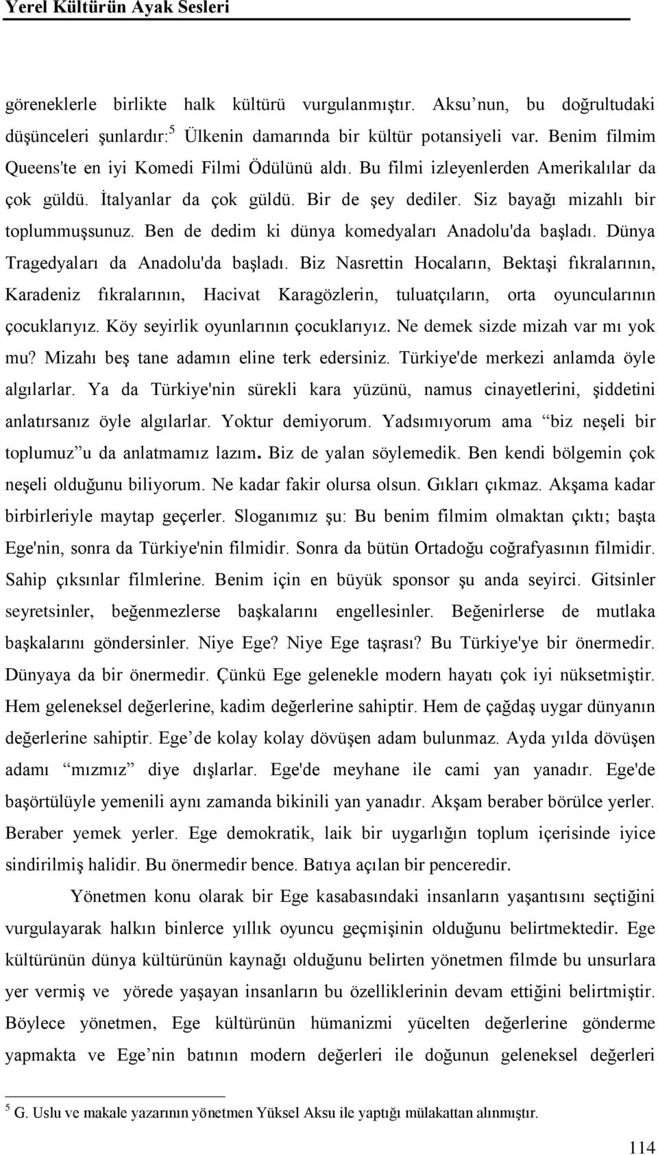 Ben de dedim ki dünya komedyaları Anadolu'da başladı. Dünya Tragedyaları da Anadolu'da başladı.