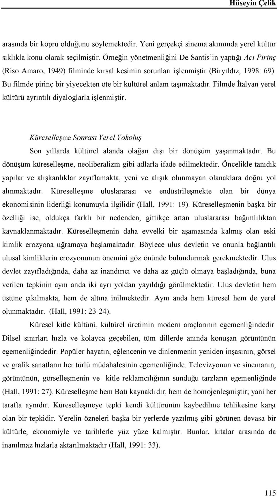 Bu filmde pirinç bir yiyecekten öte bir kültürel anlam taşımaktadır. Filmde İtalyan yerel kültürü ayrıntılı diyaloglarla işlenmiştir.