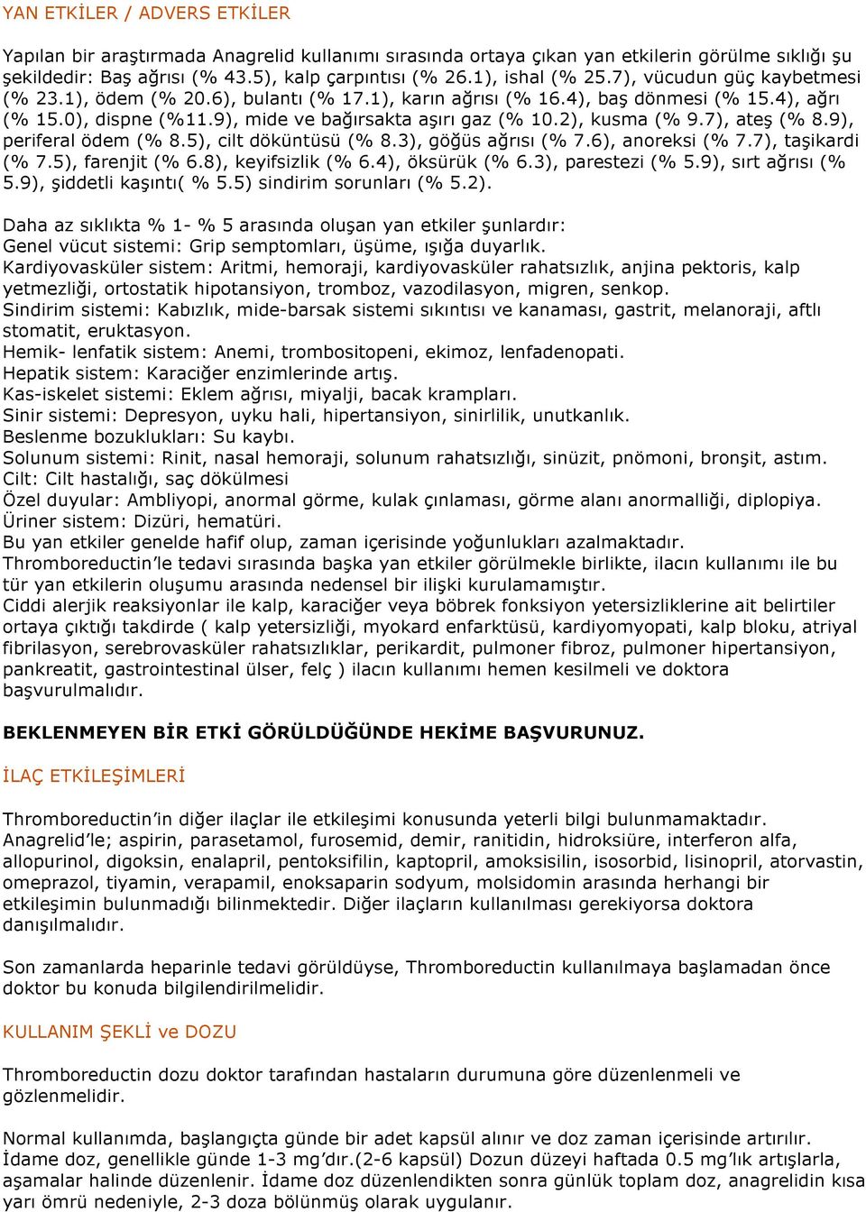 7), ateş (% 8.9), periferal ödem (% 8.5), cilt döküntüsü (% 8.3), göğüs ağrısı (% 7.6), anoreksi (% 7.7), taşikardi (% 7.5), farenjit (% 6.8), keyifsizlik (% 6.4), öksürük (% 6.3), parestezi (% 5.