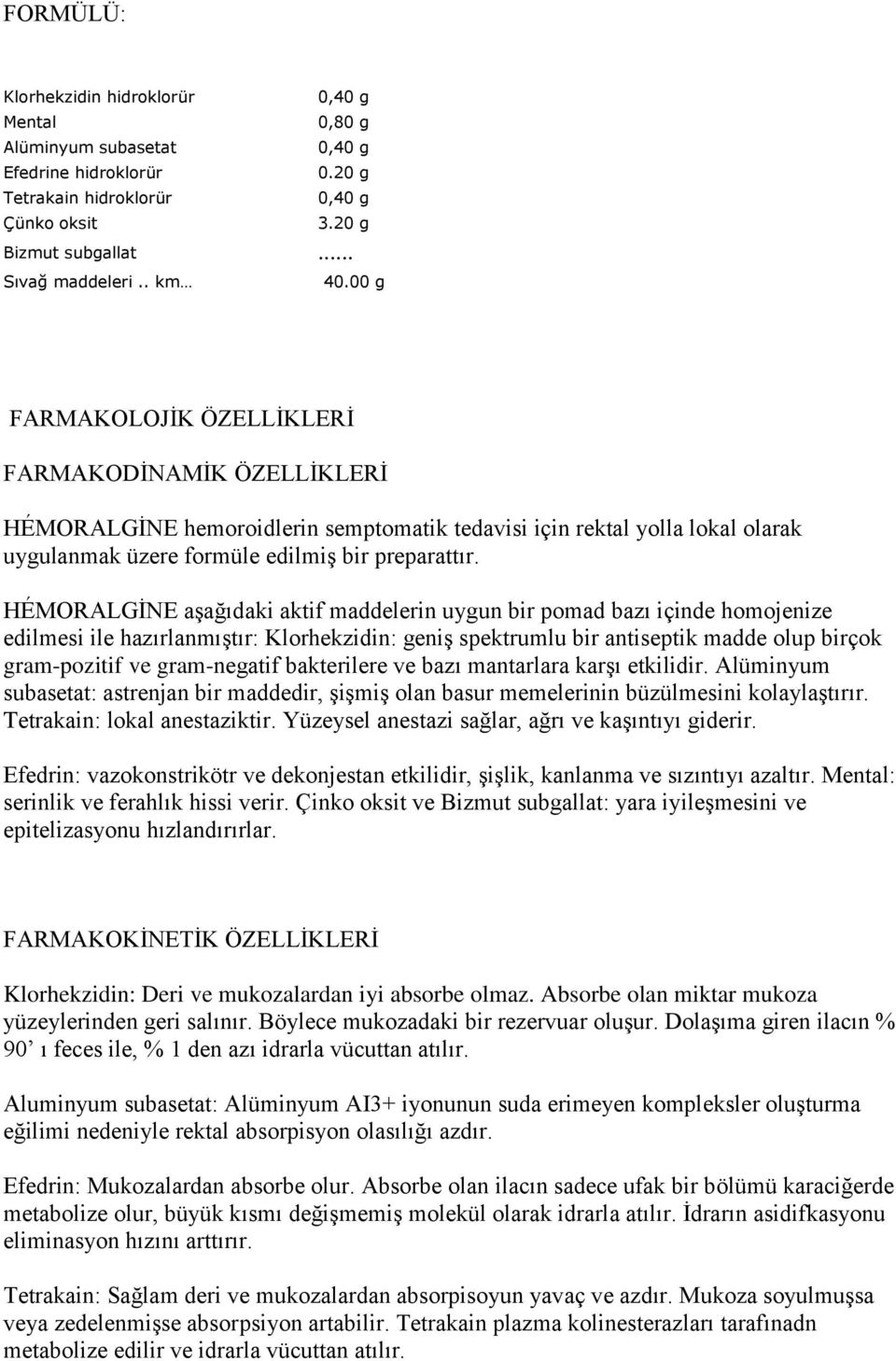 HÉMORALGĠNE aģağıdaki aktif maddelerin uygun bir pomad bazı içinde homojenize edilmesi ile hazırlanmıģtır: Klorhekzidin: geniģ spektrumlu bir antiseptik madde olup birçok gram-pozitif ve gram-negatif