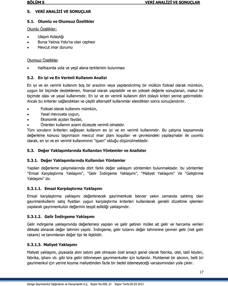 En iyi ve En Verimli Kullanım Analizi En iyi ve en verimli kullanım boş bir arazinin veya yapılandırılmış bir mülkün fiziksel olarak mümkün, uygun bir biçimde desteklenen, finansal olarak yapılabilir