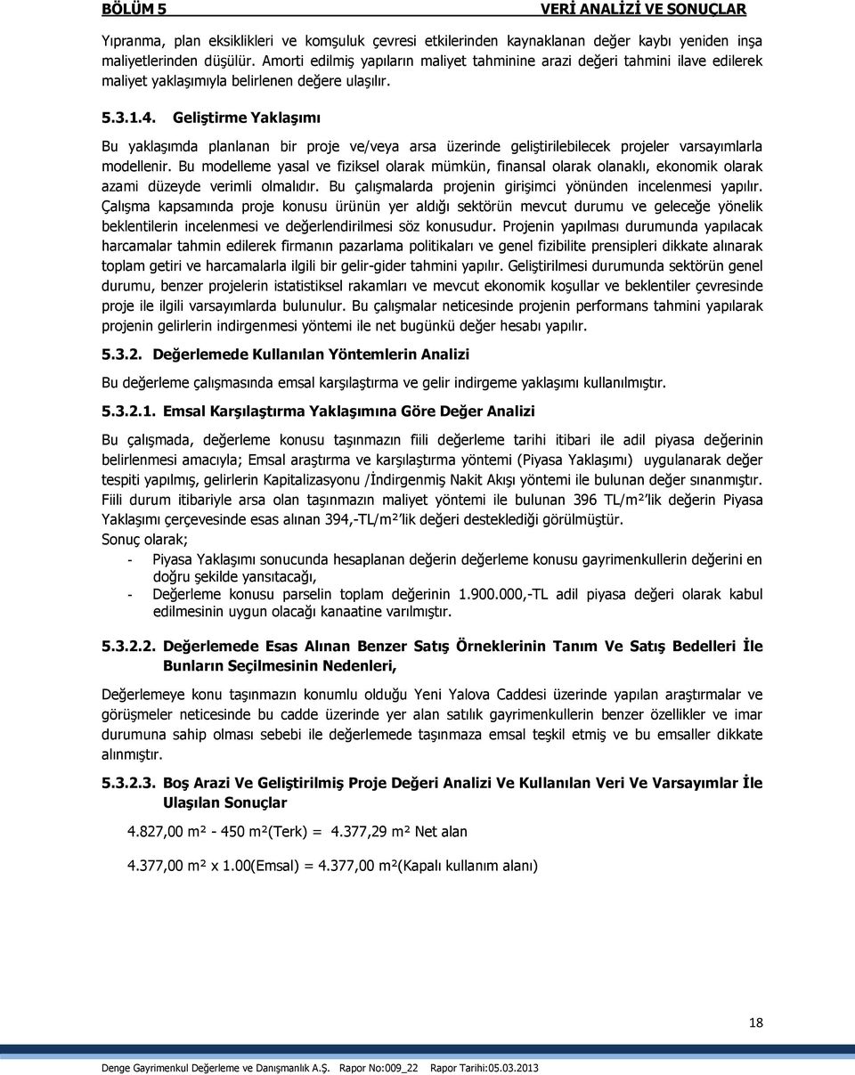 Geliştirme Yaklaşımı Bu yaklaşımda planlanan bir proje ve/veya arsa üzerinde geliştirilebilecek projeler varsayımlarla modellenir.