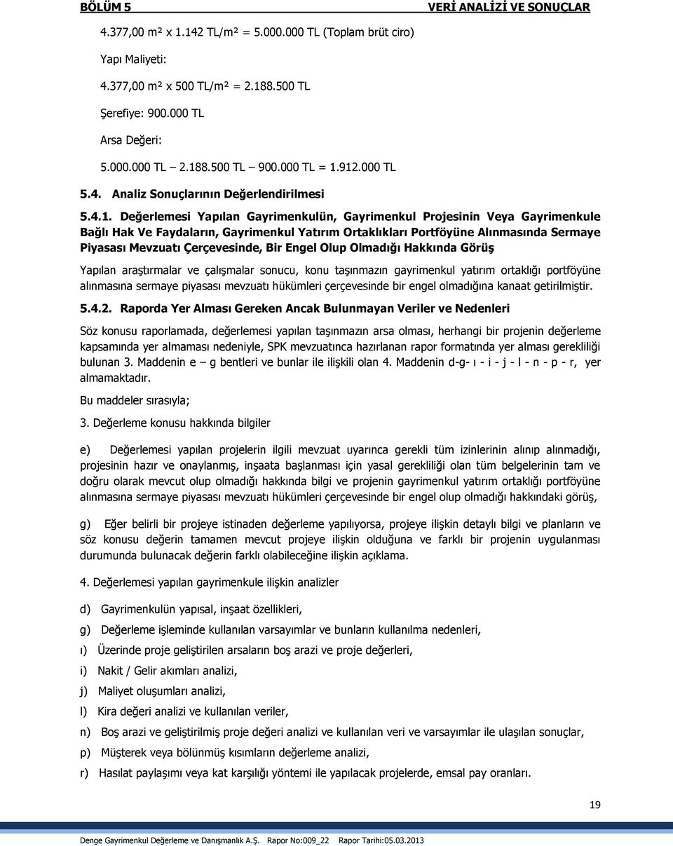 912.000 TL 5.4. Analiz Sonuçlarının Değerlendirilmesi 5.4.1. Değerlemesi Yapılan Gayrimenkulün, Gayrimenkul Projesinin Veya Gayrimenkule Bağlı Hak Ve Faydaların, Gayrimenkul Yatırım Ortaklıkları