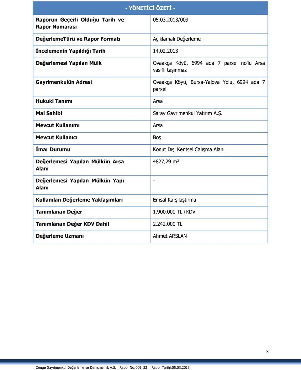Sahibi Mevcut Kullanımı Mevcut Kullanıcı İmar Durumu Değerlemesi Yapılan Mülkün Arsa Alanı Değerlemesi Yapılan Mülkün Yapı Alanı Kullanılan Değerleme Yaklaşımları Tanımlanan Değer