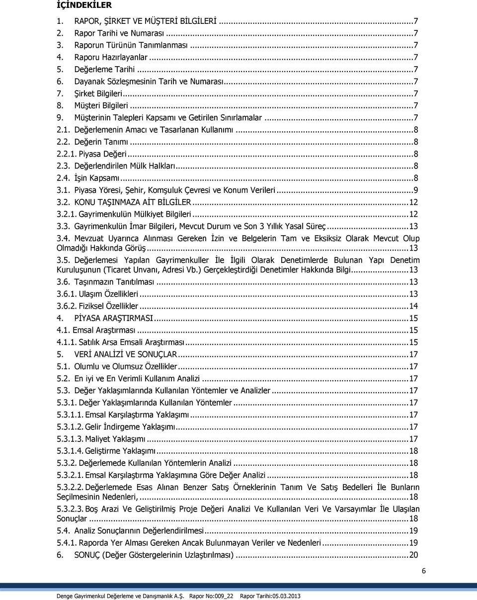 Değerlemenin Amacı ve Tasarlanan Kullanımı... 8 2.2. Değerin Tanımı... 8 2.2.1. Piyasa Değeri... 8 2.3. Değerlendirilen Mülk Halkları... 8 2.4. İşin Kapsamı... 8 3.1. Piyasa Yöresi, Şehir, Komşuluk Çevresi ve Konum Verileri.