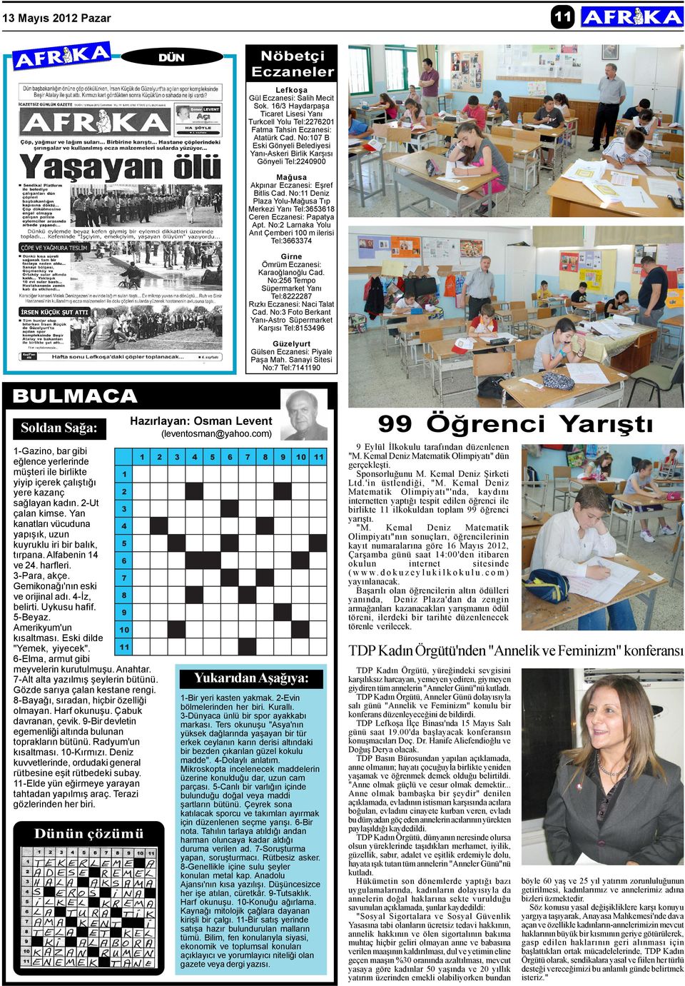 No:11 Deniz Plaza Yolu-Maðusa Týp Merkezi Yaný Tel:3653618 Ceren Eczanesi: Papatya Apt. No:2 Larnaka Yolu Anýt Çemberi 100 m ilerisi Tel:3663374 Girne Ömrüm Eczanesi: Karaoðlanoðlu Cad.