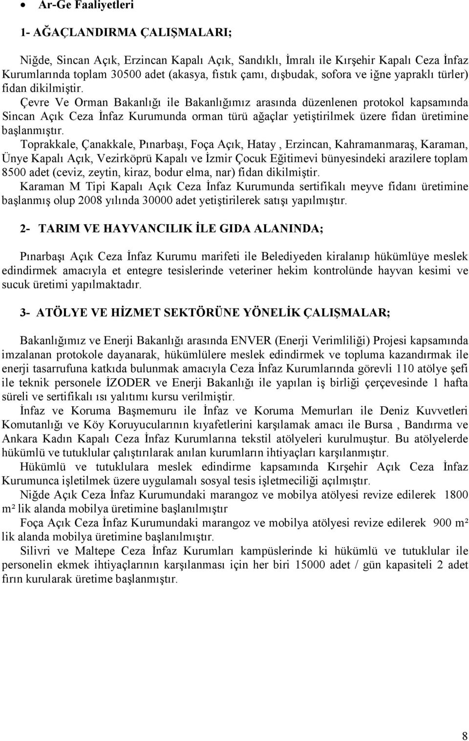 Çevre Ve Orman Bakanlığı ile Bakanlığımız arasında düzenlenen protokol kapsamında Sincan Açık Ceza Đnfaz Kurumunda orman türü ağaçlar yetiştirilmek üzere fidan üretimine başlanmıştır.