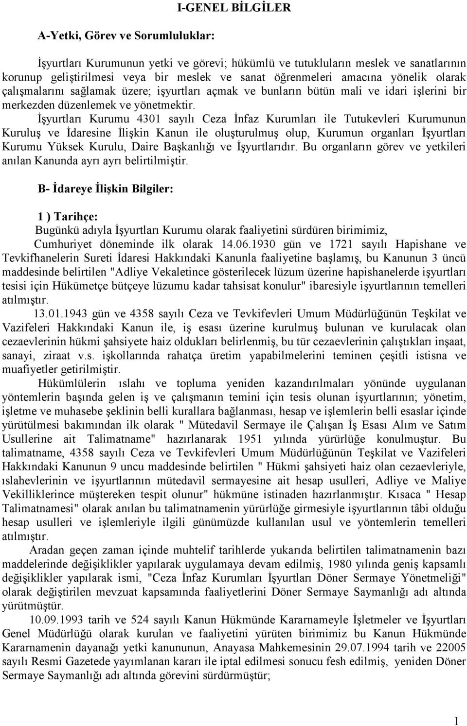 Đşyurtları Kurumu 4301 sayılı Ceza Đnfaz Kurumları ile Tutukevleri Kurumunun Kuruluş ve Đdaresine Đlişkin Kanun ile oluşturulmuş olup, Kurumun organları Đşyurtları Kurumu Yüksek Kurulu, Daire