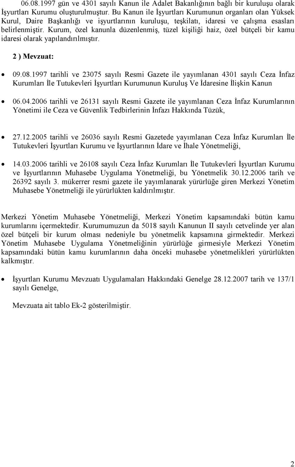 Kurum, özel kanunla düzenlenmiş, tüzel kişiliği haiz, özel bütçeli bir kamu idaresi olarak yapılandırılmıştır. 2 ) Mevzuat: 09.08.