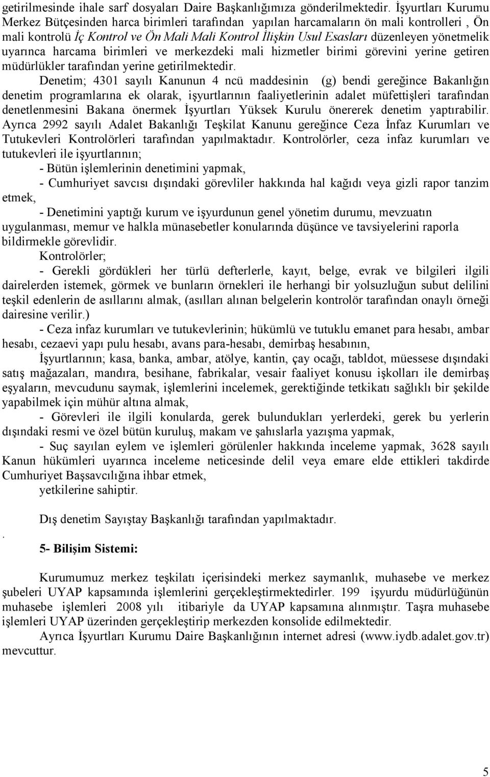 yönetmelik uyarınca harcama birimleri ve merkezdeki mali hizmetler birimi görevini yerine getiren müdürlükler tarafından yerine getirilmektedir.