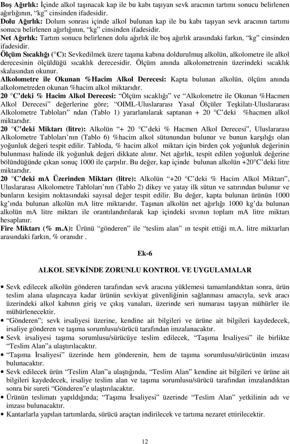 Net Ağırlık: Tartım sonucu belirlenen dolu ağırlık ile boş ağırlık arasındaki farkın, kg cinsinden ifadesidir.