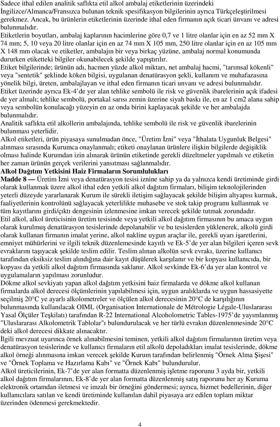 Etiketlerin boyutları, ambalaj kaplarının hacimlerine göre 0,7 ve 1 litre olanlar için en az 52 mm X 74 mm; 5, 10 veya 20 litre olanlar için en az 74 mm X 105 mm, 250 litre olanlar için en az 105 mm