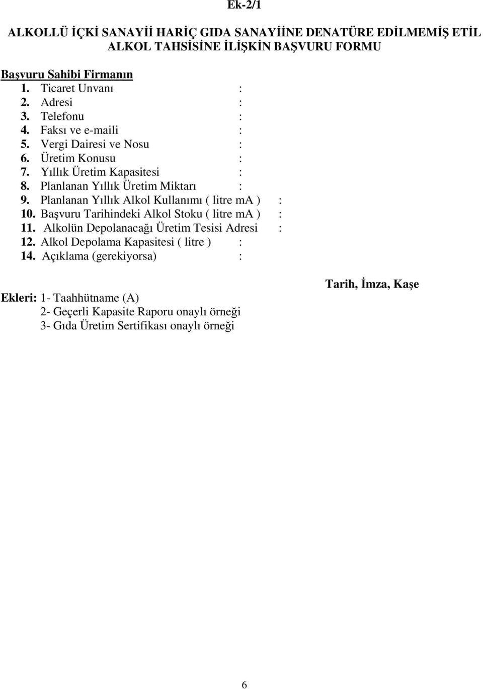 Planlanan Yıllık Alkol Kullanımı ( litre ma ) : 10. Başvuru Tarihindeki Alkol Stoku ( litre ma ) : 11. Alkolün Depolanacağı Üretim Tesisi Adresi : 12.