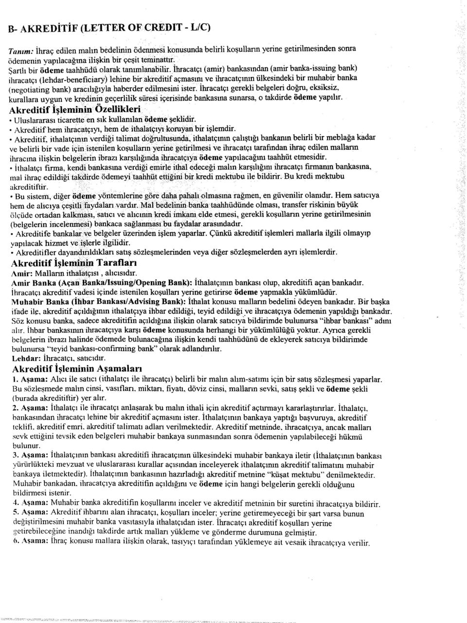 akreditif açmasın_ı ve ihracatçının ülkesindeki bir muhabir banka (negotiating bank) aracılığıyla haberder edilmesini ister.