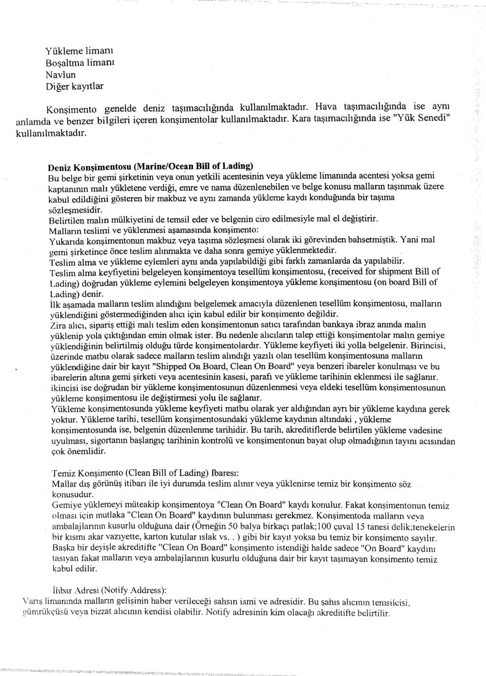 Deniz Konşimentosu (Marine/Oce~n Bill of Lading) Bu belge birgemi şirketinin veya onun yetkili acentesinin veya yükleme limanında acentesi yoksa gemi kaptanının malı yükletene verdiği, ernre ve nama