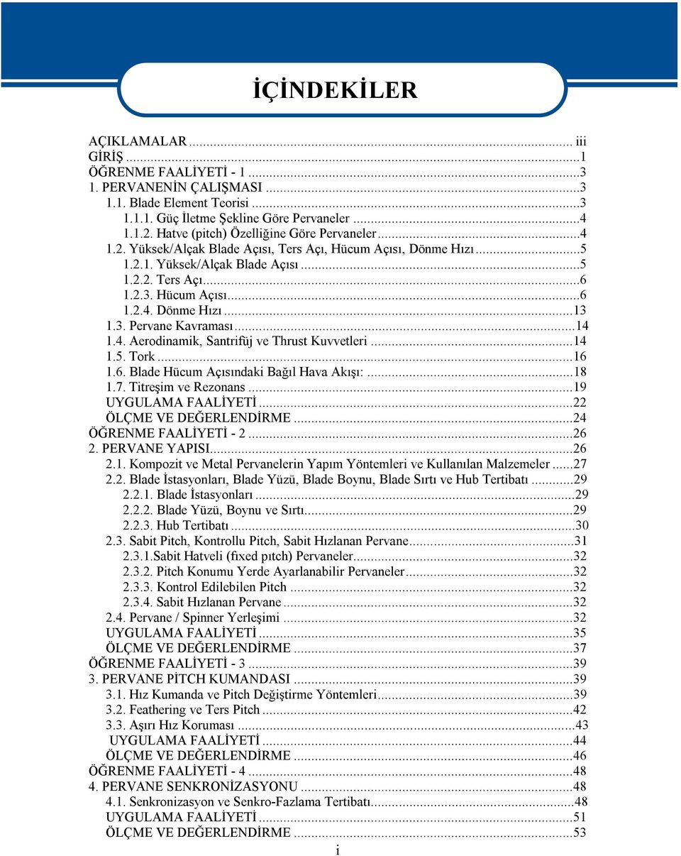 3. Pervane Kavraması...14 1.4. Aerodinamik, Santrifüj ve Thrust Kuvvetleri...14 1.5. Tork...16 1.6. Blade Hücum Açısındaki Bağıl Hava Akışı:...18 1.7. Titreşim ve Rezonans...19 UYGULAMA FAALİYETİ.