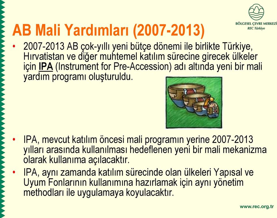 IPA, mevcut katılım öncesi mali programın yerine 2007-2013 yılları arasında kullanılması hedeflenen yeni bir mali mekanizma olarak kullanıma