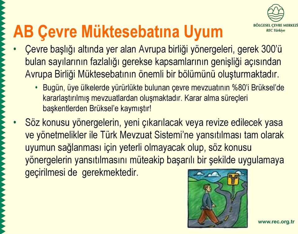 Bugün, üye ülkelerde yürürlükte bulunan çevre mevzuatının %80 i Brüksel de kararlaştırılmış mevzuatlardan oluşmaktadır.