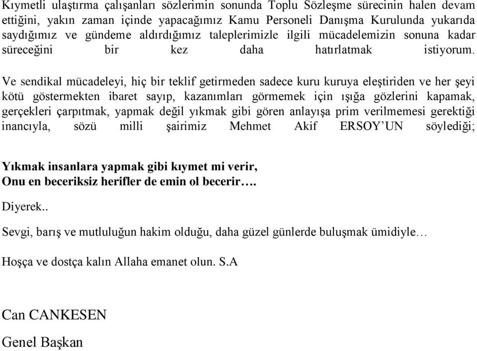 Ve sendikal mücadeleyi, hiç bir teklif getirmeden sadece kuru kuruya eleģtiriden ve her Ģeyi kötü göstermekten ibaret sayıp, kazanımları görmemek için ıģığa gözlerini kapamak, gerçekleri çarpıtmak,