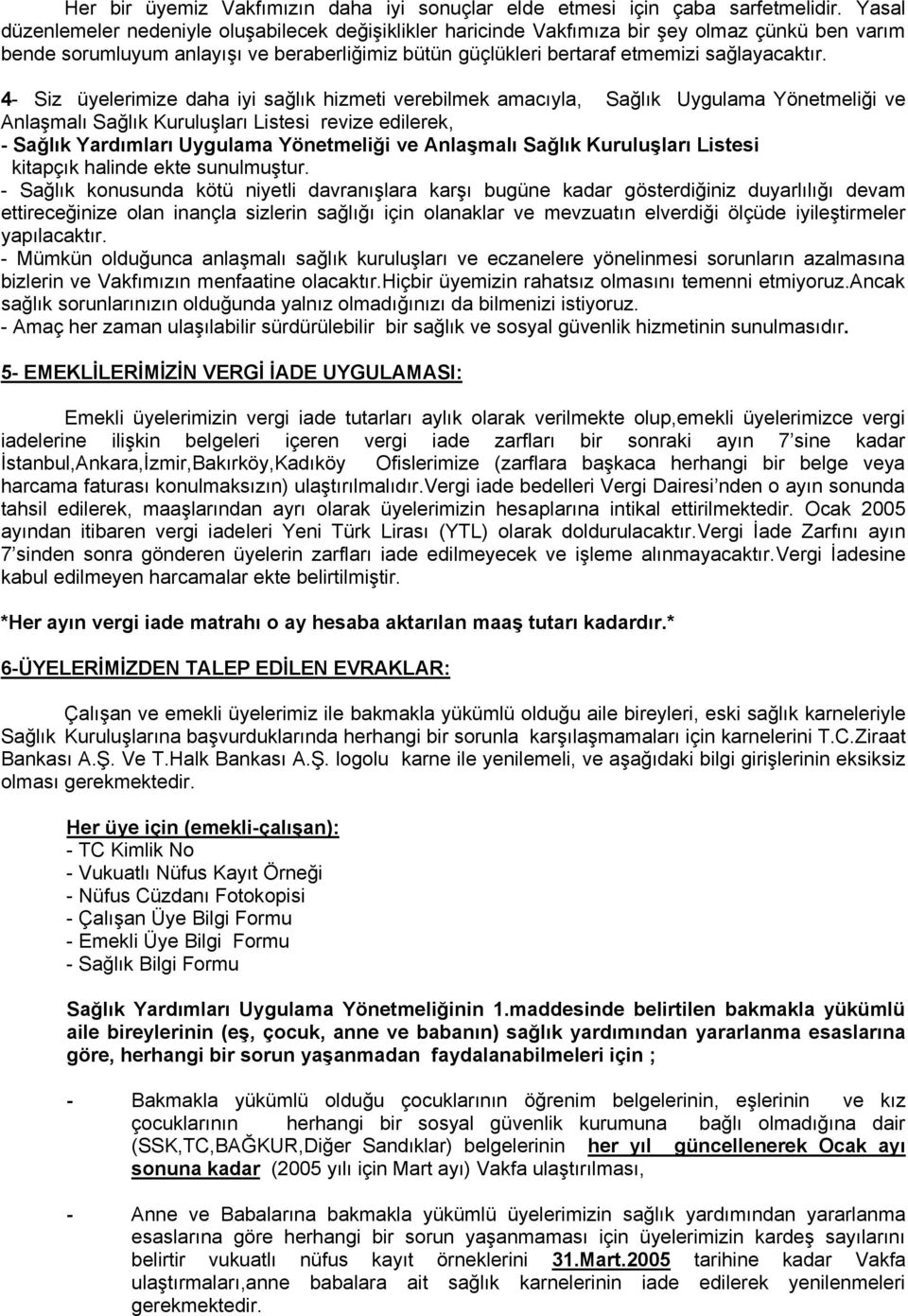 4- Siz üyelerimize daha iyi sağlık hizmeti verebilmek amacıyla, Sağlık Uygulama Yönetmeliği ve AnlaĢmalı Sağlık KuruluĢları Listesi revize edilerek, - Sağlık Yardımları Uygulama Yönetmeliği ve