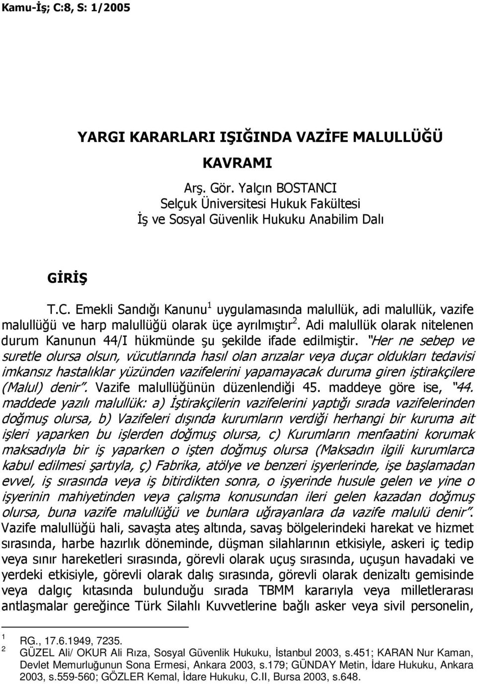 Her ne sebep ve suretle olursa olsun, vücutlarında hasıl olan arızalar veya duçar oldukları tedavisi imkansız hastalıklar yüzünden vazifelerini yapamayacak duruma giren iştirakçilere (Malul) denir.