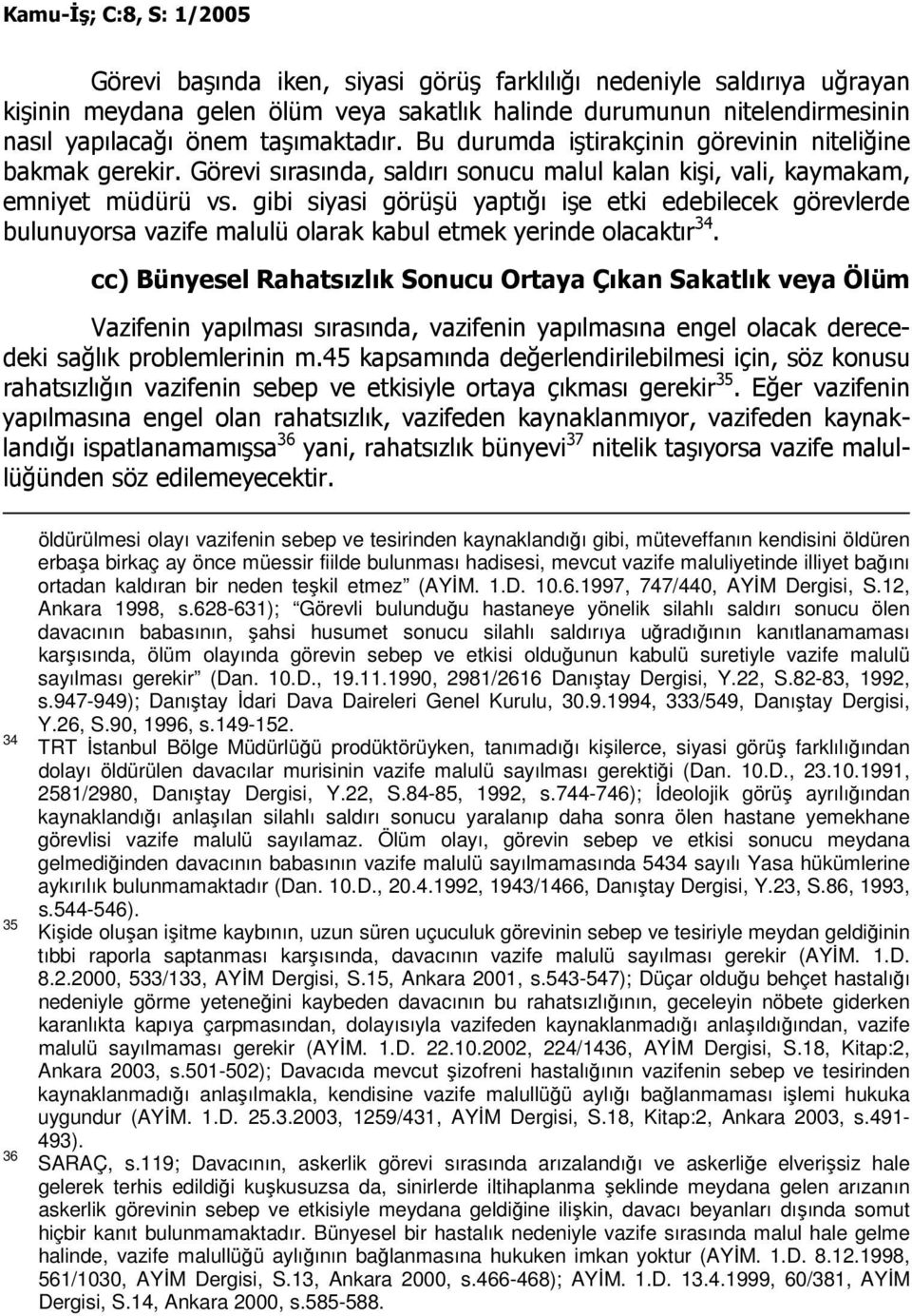 gibi siyasi görüşü yaptığı işe etki edebilecek görevlerde bulunuyorsa vazife malulü olarak kabul etmek yerinde olacaktır 34.