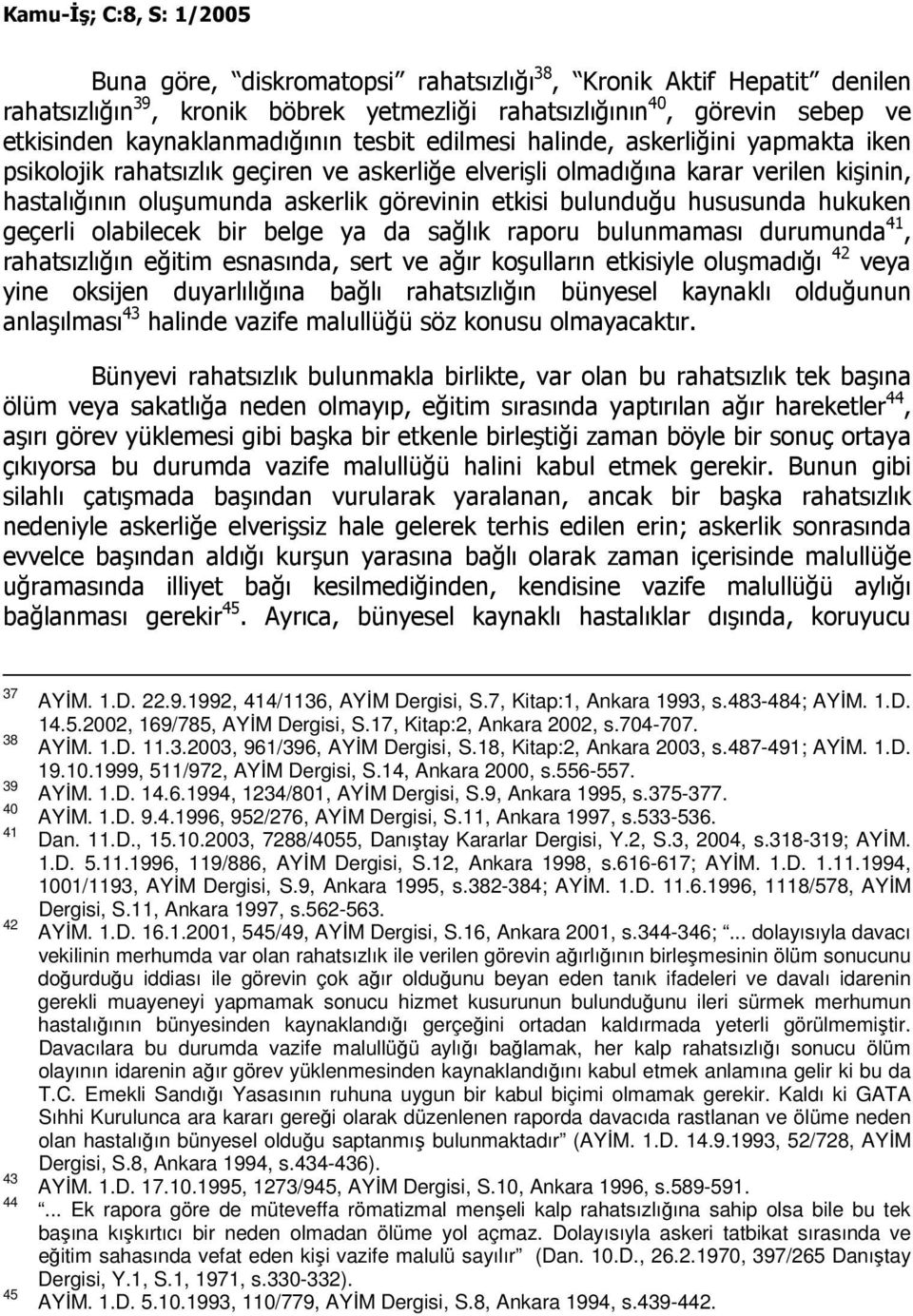 hukuken geçerli olabilecek bir belge ya da sağlık raporu bulunmaması durumunda 41, rahatsızlığın eğitim esnasında, sert ve ağır koşulların etkisiyle oluşmadığı 42 veya yine oksijen duyarlılığına