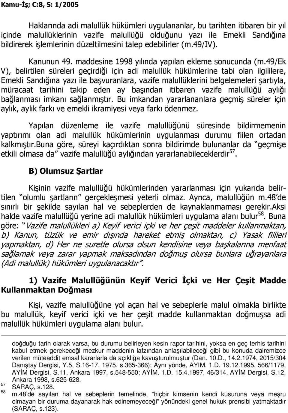 49/ek V), belirtilen süreleri geçirdiği için adi malullük hükümlerine tabi olan ilgililere, Emekli Sandığına yazı ile başvuranlara, vazife malullüklerini belgelemeleri şartıyla, müracaat tarihini