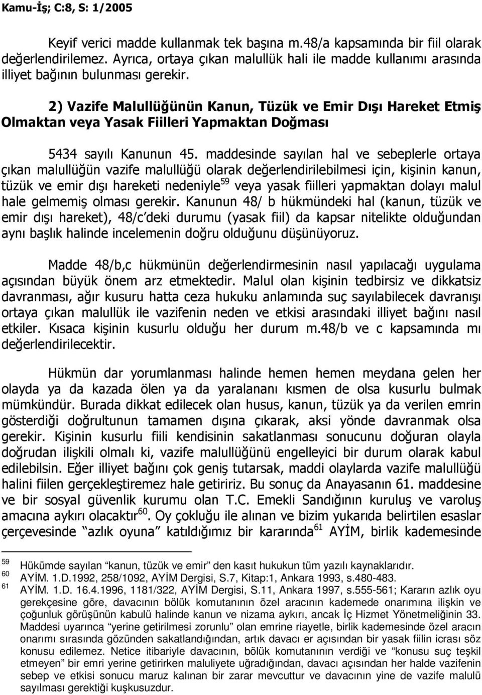 maddesinde sayılan hal ve sebeplerle ortaya çıkan malullüğün vazife malullüğü olarak değerlendirilebilmesi için, kişinin kanun, tüzük ve emir dışı hareketi nedeniyle 59 veya yasak fiilleri yapmaktan