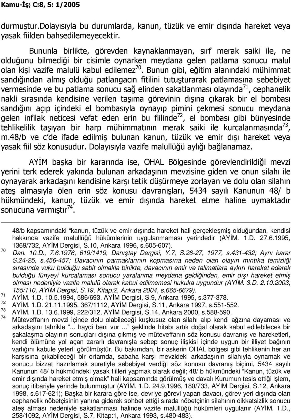 Bunun gibi, eğitim alanındaki mühimmat sandığından almış olduğu patlangacın fitilini tutuşturarak patlamasına sebebiyet vermesinde ve bu patlama sonucu sağ elinden sakatlanması olayında 71,