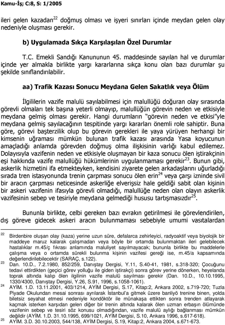 aa) Trafik Kazası Sonucu Meydana Gelen Sakatlık veya Ölüm Đlgililerin vazife malulü sayılabilmesi için malullüğü doğuran olay sırasında görevli olmaları tek başına yeterli olmayıp, malullüğün görevin