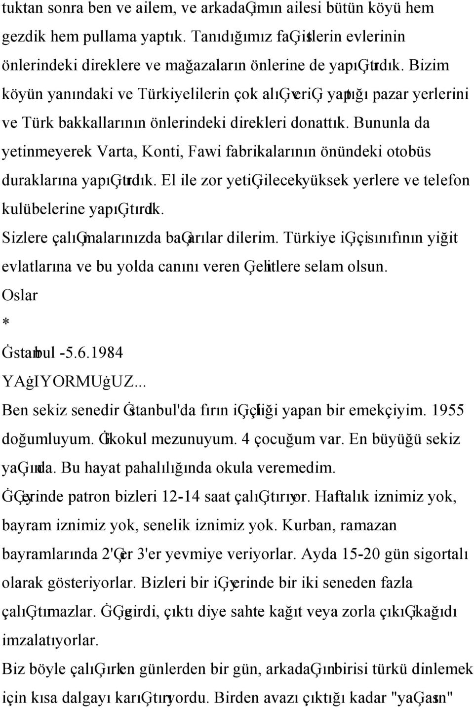 Bununla da yetinmeyerek Varta, Konti, Fawi fabrikalarının önündeki otobüs duraklarına yapıģtırdık. El ile zor yetiģilecekyüksek yerlere ve telefon kulübelerine yapıģtırdık.