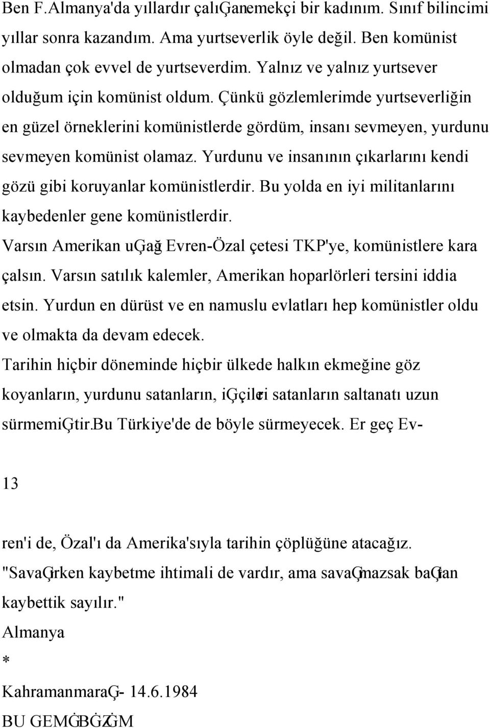 Yurdunu ve insanının çıkarlarını kendi gözü gibi koruyanlar komünistlerdir. Bu yolda en iyi militanlarını kaybedenler gene komünistlerdir.