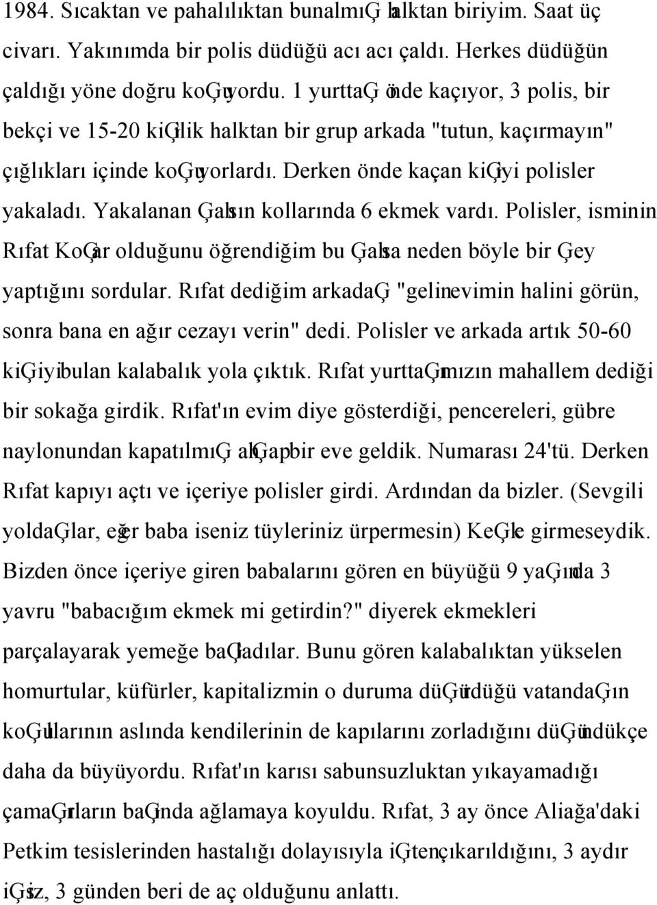 Yakalanan Ģahsın kollarında 6 ekmek vardı. Polisler, isminin Rıfat KoĢar olduğunu öğrendiğim bu Ģahsa neden böyle bir Ģey yaptığını sordular.