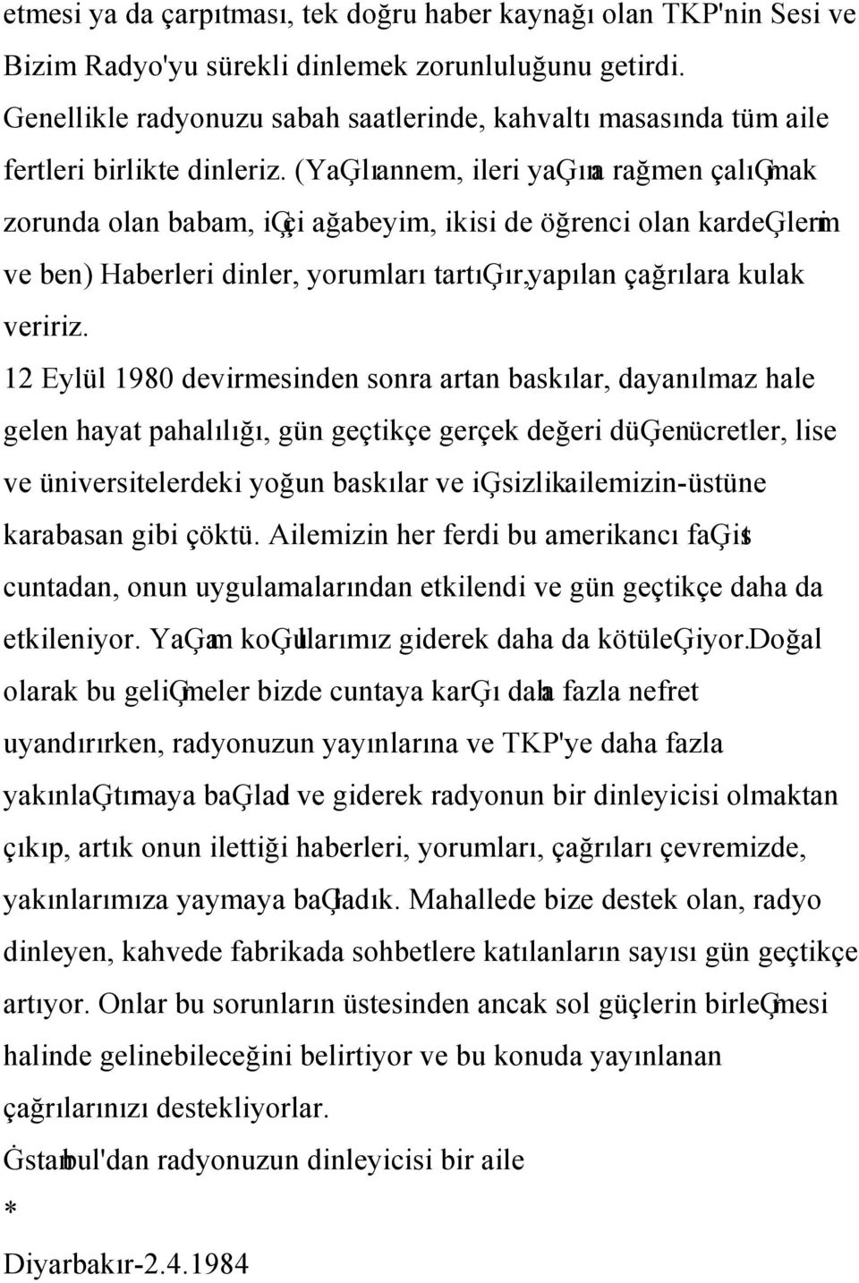 (YaĢlıannem, ileri yaģına rağmen çalıģmak zorunda olan babam, iģçi ağabeyim, ikisi de öğrenci olan kardeģlerim ve ben) Haberleri dinler, yorumları tartıģır,yapılan çağrılara kulak veririz.