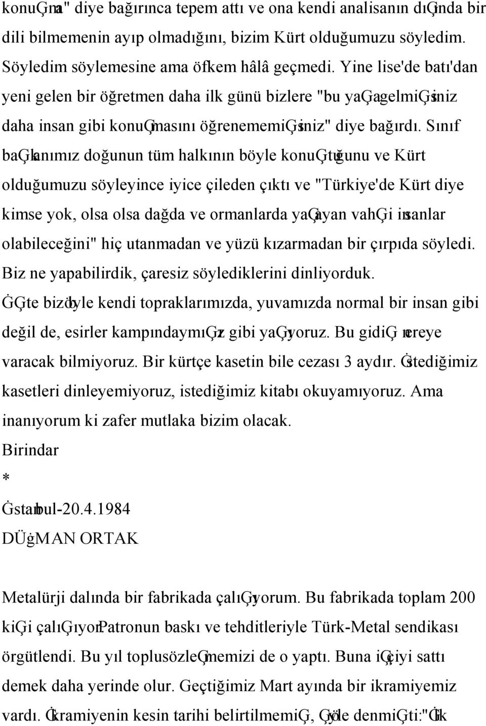 Sınıf baģkanımız doğunun tüm halkının böyle konuģtuğunu ve Kürt olduğumuzu söyleyince iyice çileden çıktı ve "Türkiye'de Kürt diye kimse yok, olsa olsa dağda ve ormanlarda yaģayan vahģi insanlar