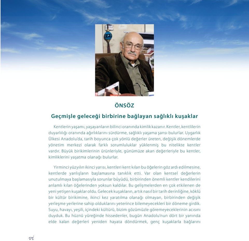 Uygarlık Ülkesi Anadolu da, tarih boyunca çok yönlü değerler üreten, değişik dönemlerde yönetim merkezi olarak farklı sorumluluklar yüklenmiş bu nitelikte kentler vardır.