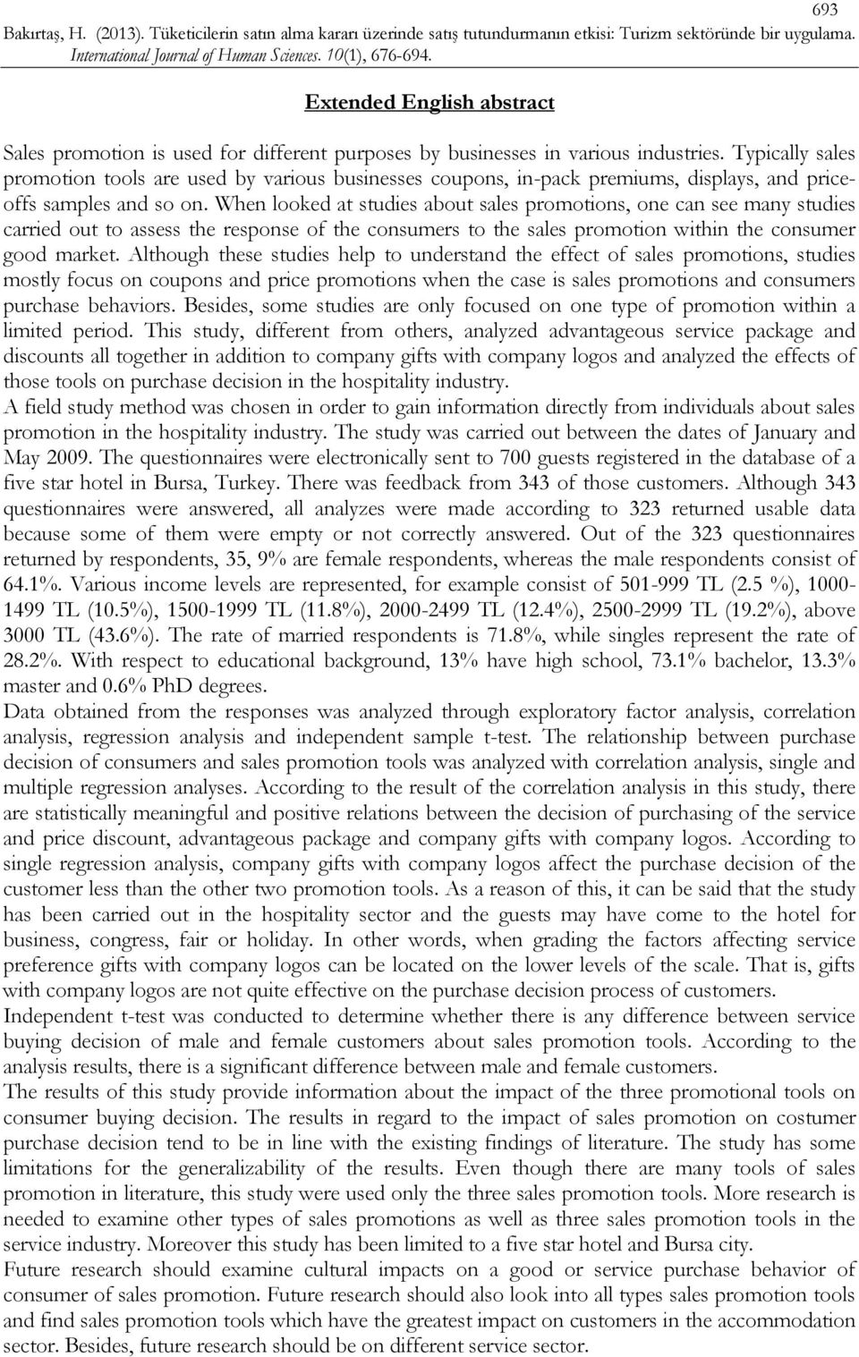 When looked at studies about sales promotions, one can see many studies carried out to assess the response of the consumers to the sales promotion within the consumer good market.