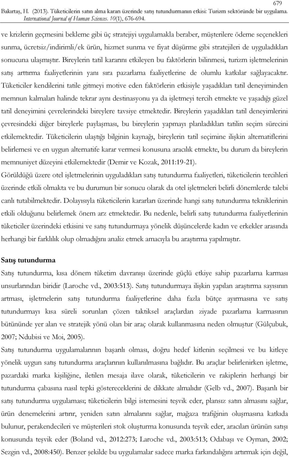 Bireylerin tatil kararını etkileyen bu faktörlerin bilinmesi, turizm işletmelerinin satış arttırma faaliyetlerinin yanı sıra pazarlama faaliyetlerine de olumlu katkılar sağlayacaktır.