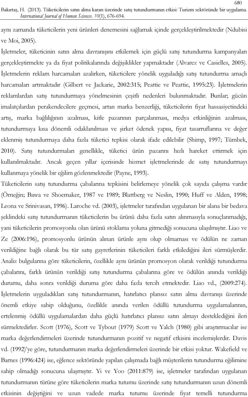 İşletmelerin reklam harcamaları azalırken, tüketicilere yönelik uyguladığı satış tutundurma amaçlı harcamaları artmaktadır (Gilbert ve Jackarie, 2002:315; Peattie ve Peattie, 1995:23).